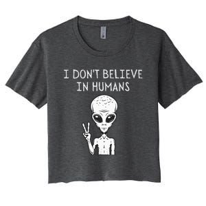 I Dont Believe In Humans Funny Alien UFO Lover Weird Women's Crop Top Tee