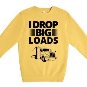 I Drop Big Loads Funny Truck Driver Gift Premium Crewneck Sweatshirt