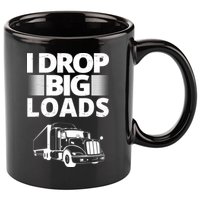 I Drop Big Loads Funny Truck Driver Gift 11oz C Handle Ceramic Mug