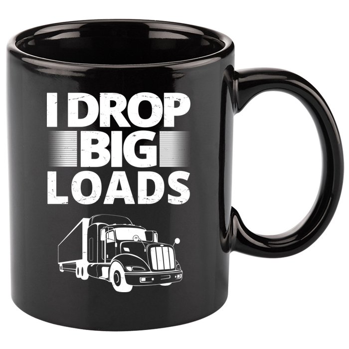 I Drop Big Loads Funny Truck Driver Gift 11oz C Handle Ceramic Mug