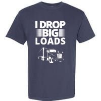 I Drop Big Loads Funny Truck Driver Gift Garment-Dyed Heavyweight T-Shirt