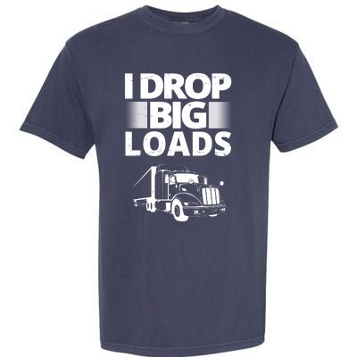 I Drop Big Loads Funny Truck Driver Gift Garment-Dyed Heavyweight T-Shirt