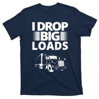 I Drop Big Loads Funny Truck Driver Gift T-Shirt