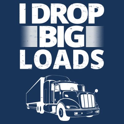 I Drop Big Loads Funny Truck Driver Gift T-Shirt