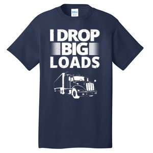 I Drop Big Loads Funny Truck Driver Gift Tall T-Shirt