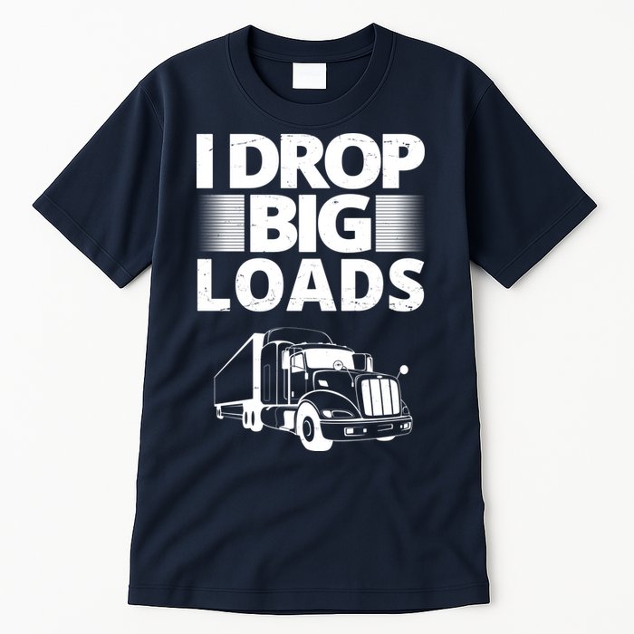 I Drop Big Loads Funny Truck Driver Gift Tall T-Shirt