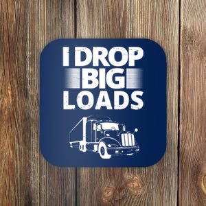 I Drop Big Loads Funny Truck Driver Gift Coaster