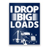 I Drop Big Loads Funny Truck Driver Gift Poster