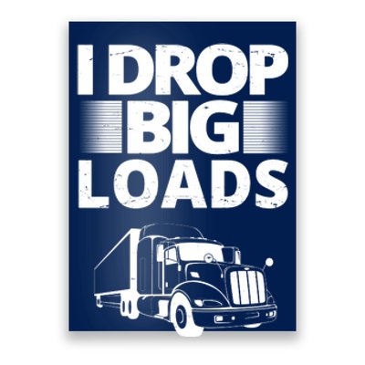 I Drop Big Loads Funny Truck Driver Gift Poster