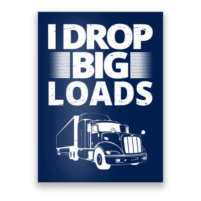 I Drop Big Loads Funny Truck Driver Gift Poster