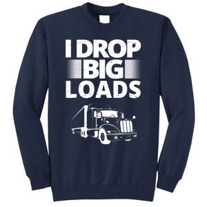 I Drop Big Loads Funny Truck Driver Gift Tall Sweatshirt