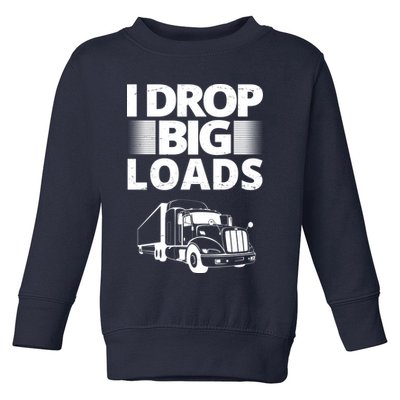 I Drop Big Loads Funny Truck Driver Gift Toddler Sweatshirt