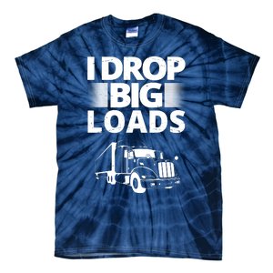 I Drop Big Loads Funny Truck Driver Gift Tie-Dye T-Shirt