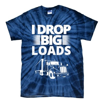 I Drop Big Loads Funny Truck Driver Gift Tie-Dye T-Shirt
