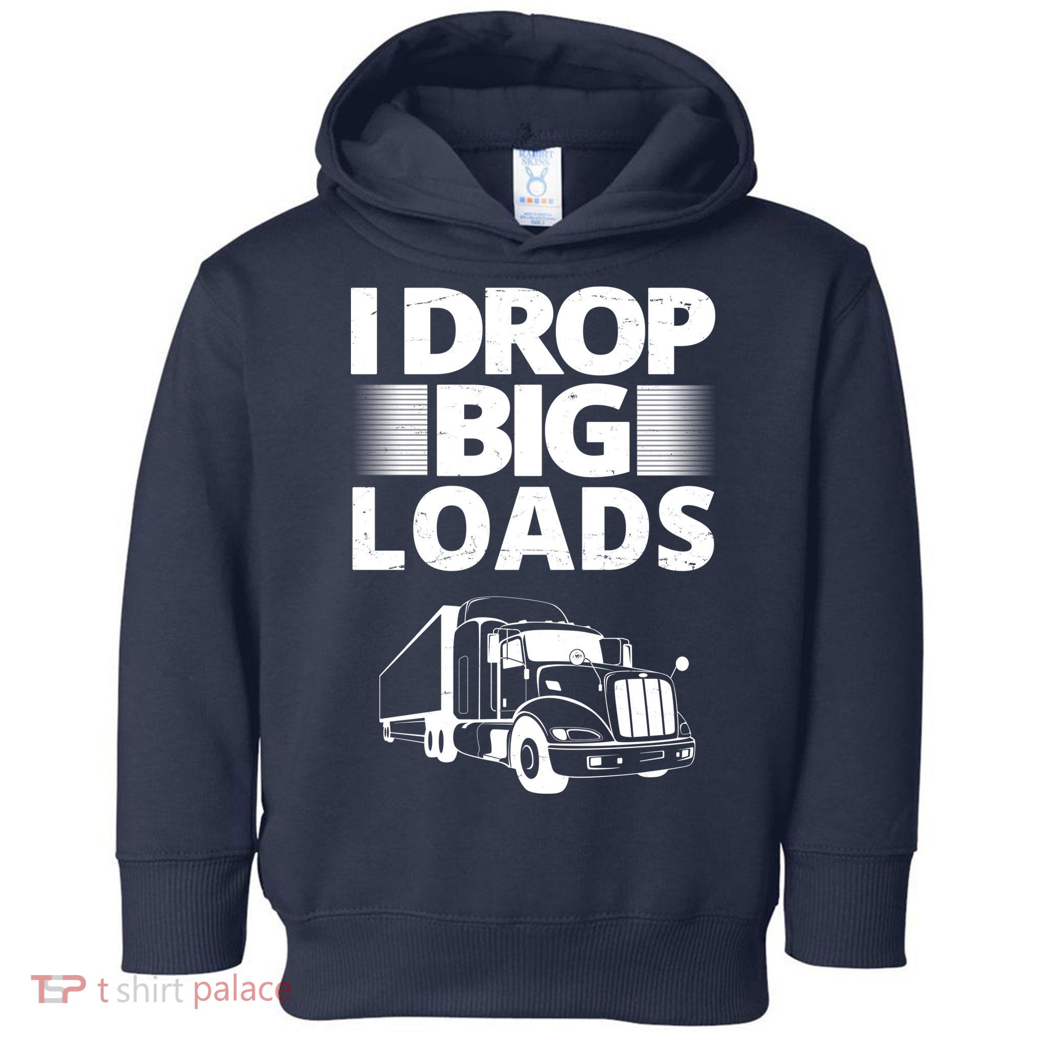 I Drop Big Loads Funny Truck Driver Gift Toddler Hoodie