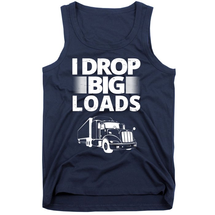 I Drop Big Loads Funny Truck Driver Gift Tank Top