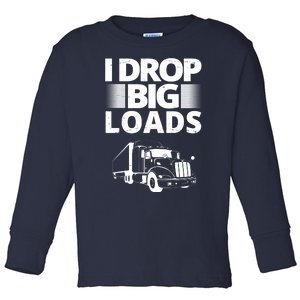 I Drop Big Loads Funny Truck Driver Gift Toddler Long Sleeve Shirt