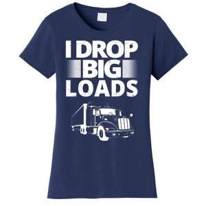 I Drop Big Loads Funny Truck Driver Gift Women's T-Shirt