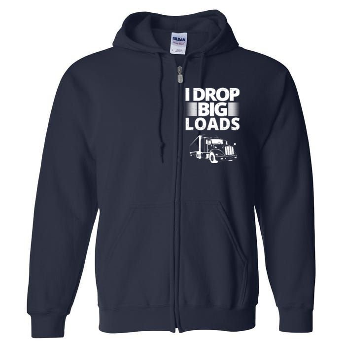 I Drop Big Loads Funny Truck Driver Gift Full Zip Hoodie