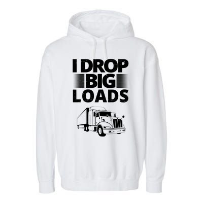 I Drop Big Loads Funny Truck Driver Gift Garment-Dyed Fleece Hoodie