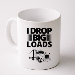 I Drop Big Loads Funny Truck Driver Gift Coffee Mug