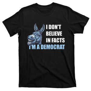 I DonT Believe In Facts IM A Democrat T-Shirt