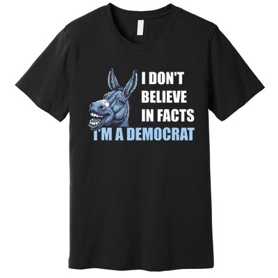 I DonT Believe In Facts IM A Democrat Premium T-Shirt