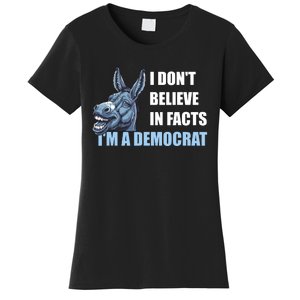 I DonT Believe In Facts IM A Democrat Women's T-Shirt