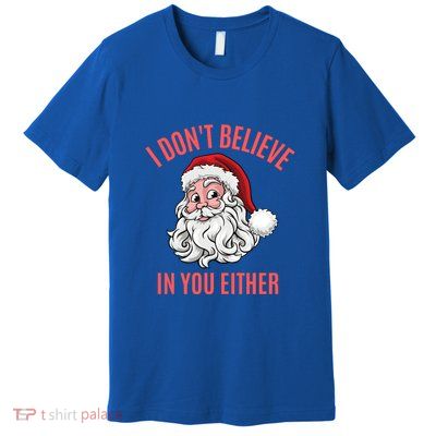I Dont Believe In You Either Premium T-Shirt