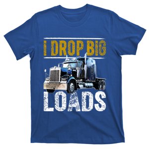 I Drop Big Loads Big Rig Semigifttrailer Truck Driver Gift Gift T-Shirt