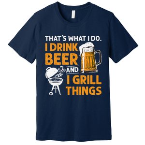 I Drink Beer And Grill Things Funny BBQ Pitmaster Father Day Premium T-Shirt