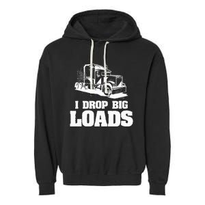 I Drop Big Loads Truck Driving Trucker Garment-Dyed Fleece Hoodie