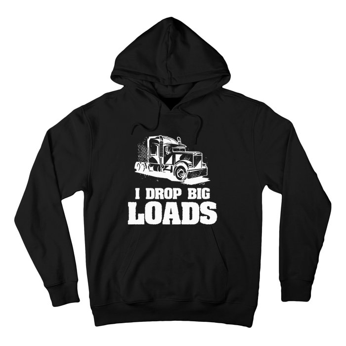 I Drop Big Loads Truck Driving Trucker Hoodie