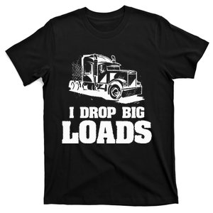 I Drop Big Loads Truck Driving Trucker T-Shirt