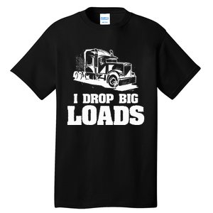 I Drop Big Loads Truck Driving Trucker Tall T-Shirt