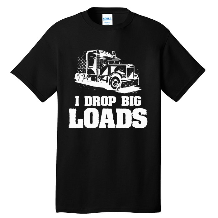 I Drop Big Loads Truck Driving Trucker Tall T-Shirt