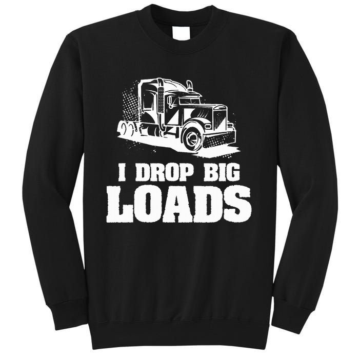 I Drop Big Loads Truck Driving Trucker Tall Sweatshirt