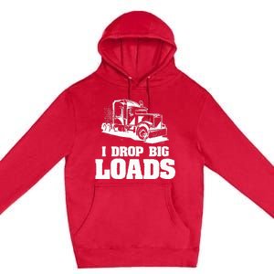 I Drop Big Loads Truck Driving Trucker Premium Pullover Hoodie