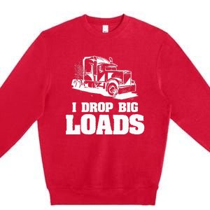 I Drop Big Loads Truck Driving Trucker Premium Crewneck Sweatshirt