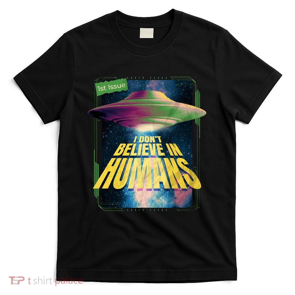 I Don't Believe In Humans UFO T-Shirt
