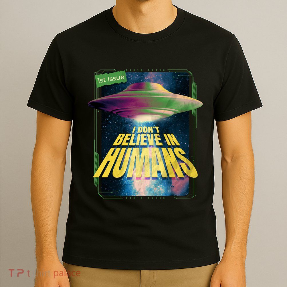 I Don't Believe In Humans UFO T-Shirt
