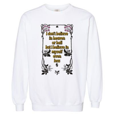 I Don’T Believe In Heaven Or Hell But I Believe In Myself Even Less Garment-Dyed Sweatshirt