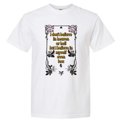 I Don’T Believe In Heaven Or Hell But I Believe In Myself Even Less Garment-Dyed Heavyweight T-Shirt