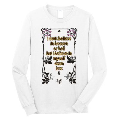 I Don’T Believe In Heaven Or Hell But I Believe In Myself Even Less Long Sleeve Shirt