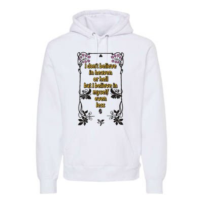 I Don’T Believe In Heaven Or Hell But I Believe In Myself Even Less Premium Hoodie