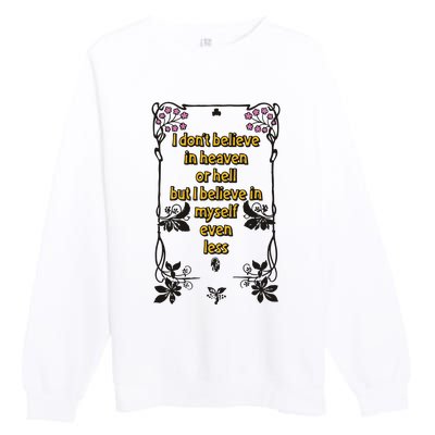 I Don’T Believe In Heaven Or Hell But I Believe In Myself Even Less Premium Crewneck Sweatshirt