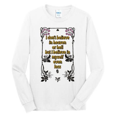 I Don’T Believe In Heaven Or Hell But I Believe In Myself Even Less Tall Long Sleeve T-Shirt