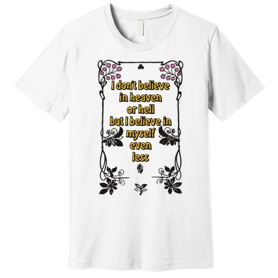 I Don’T Believe In Heaven Or Hell But I Believe In Myself Even Less Premium T-Shirt