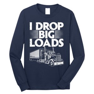 I Drop Big Loads Funny Trucker Design Semi Truck Driver Lover Long Sleeve Shirt