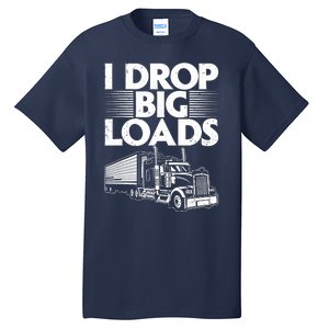 I Drop Big Loads Funny Trucker Design Semi Truck Driver Lover Tall T-Shirt